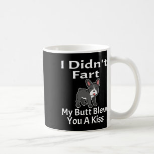 I Didn't Fart My Butt Blew You A Kiss French Bulld Coffee Mug