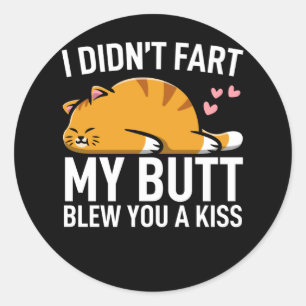 I Didn't Fart My Butt Blew You A Kiss Funny Cat Classic Round Sticker
