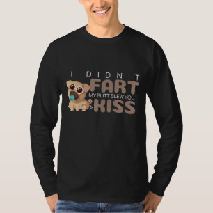I Didn't Fart My Butt Blew You a Kiss Funny PUG T-Shirt