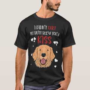 I Didnt Fart My Butt Blew You A Kiss Golden Retrie T-Shirt