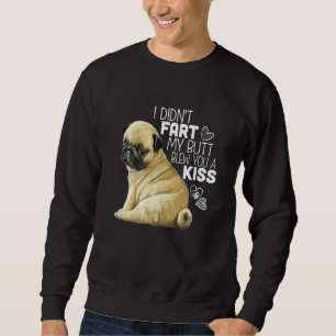 I Didn't Fart My Butt Blew You A Kiss, Pug gift, P Sweatshirt