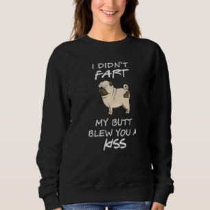 I Didnt Fart My Butt Blew You A Kiss Pug Saying Sweatshirt