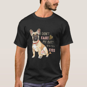 I Didnt Fart My Butt Blew You A Kiss T-Shirt