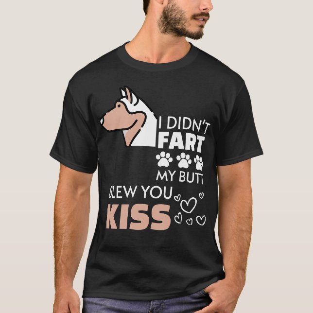 I Didn't Fart, My Butt Blew You a Kiss T-Shirt (Front)