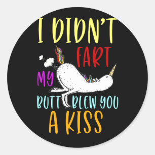 I Didn't Fart My Butt Blew You A Kiss Unicorn Gift Classic Round Sticker