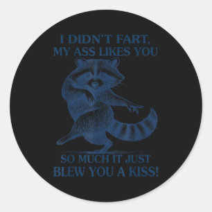 I Didn't Fart My Likes You So Much It Just Blew Yo Classic Round Sticker