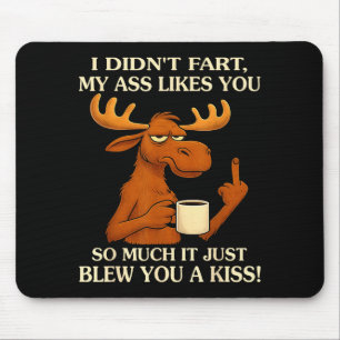 I Didn't Fart My Likes You So Much It Just Blew Yo Mouse Mat