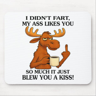 I Didn't Fart My Likes You So Much It Just Blew Yo Mouse Mat