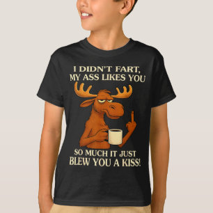 I Didn't Fart My Likes You So Much It Just Blew Yo T-Shirt