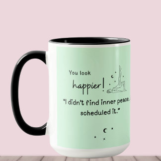 I didn't find inner peace. I scheduled it." Mug