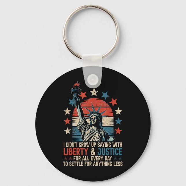 I Didnt Grow Up Saying With Liberty &amp; Justice  Key Ring (Front)