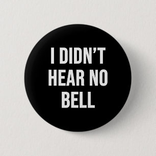 I Didn't Hear No Bell 6 Cm Round Badge