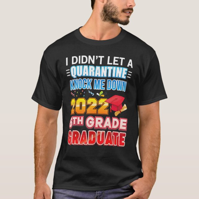 I Didn't Let A Quarantine Knock Me Down 2022 6th G T-Shirt (Front)