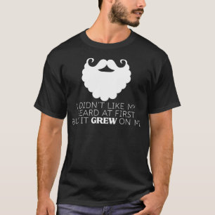 I Didnt Like My Beard At First But It Grew On Me T-Shirt