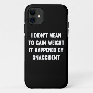 I didn't mean to gain weight, it happened by snacc iPhone 11 case