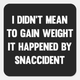 I didn't mean to gain weight, it happened by snacc square sticker