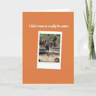 I Didn't Mean to Muddy The Waters, Sorry Card