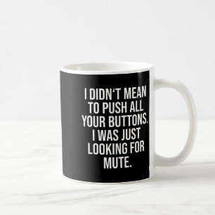 I Didn't Mean To Push All Your Buttons - Funny Sy Coffee Mug