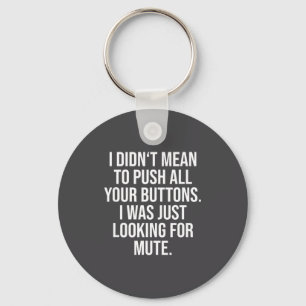 I Didn't Mean To Push All Your Buttons - Funny Sy Key Ring