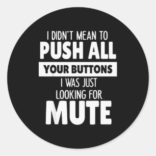 I Didn't Mean To Push All Your Buttons I Was Just Classic Round Sticker