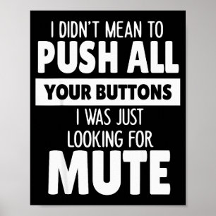 I Didn't Mean To Push All Your Buttons I Was Just Poster
