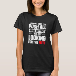 I Didnt Mean To Push All Your Buttons I Was Lookin T-Shirt