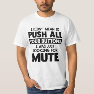 I DIDN'T MEAN TO PUSH ALL YOUR BUTTONS T-Shirt