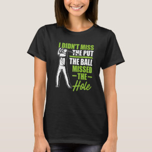 I Didn't Miss The Put The Ball Missed The Hole Gol T-Shirt