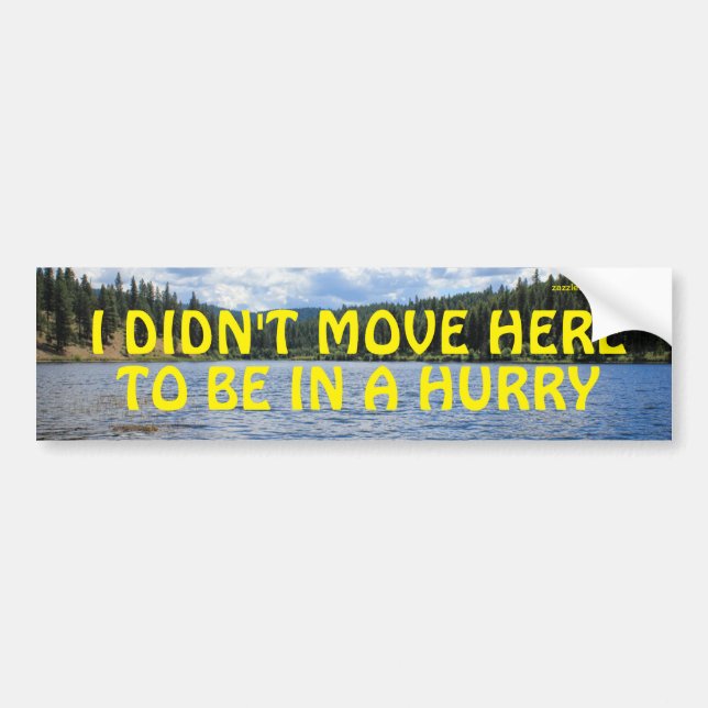 I Didn't Move Here To Be In A Hurry Bumper Sticker (Front)