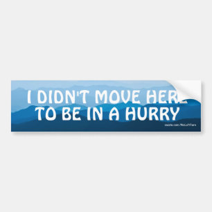 I Didn't Move Here To Be In A Hurry Bumper Sticker
