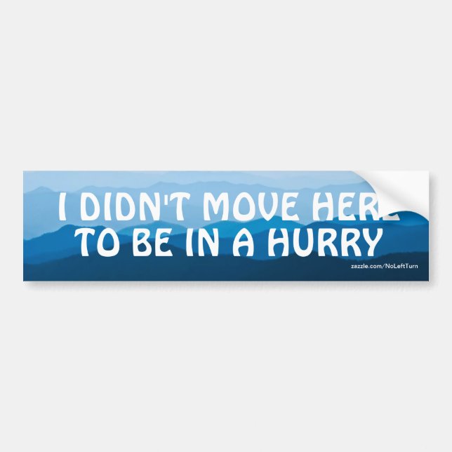 I Didn't Move Here To Be In A Hurry Bumper Sticker (Front)