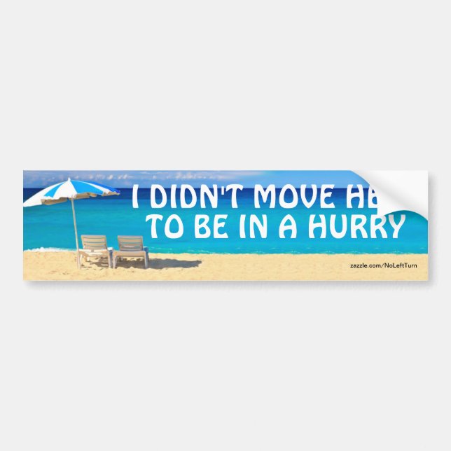 I Didn't Move Here To Be In A Hurry Bumper Sticker (Front)