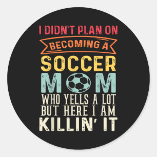 I didn't plan on becoming a soccer mum mothers day classic round sticker