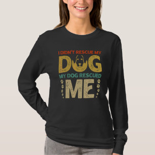 I Didn't Rescue My Dog My Dog Rescued Me Dog Desi T-Shirt