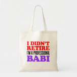 I Didn't Retire Babi Czech Grandmother Tote Bag<br><div class="desc">I Didn't Retire - I'm A Professional Babi cool design. A great design for a proud Czech grandmother. It makes a great Czech themed gift. Spoiling her grandchildren is a full-time job for the Czech grandma.</div>