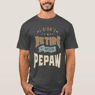 I Didn't Retire I'm a Professional Pepaw T-Shirt