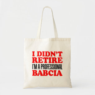 I Didn't Retire I'm Professional Babcia Tote