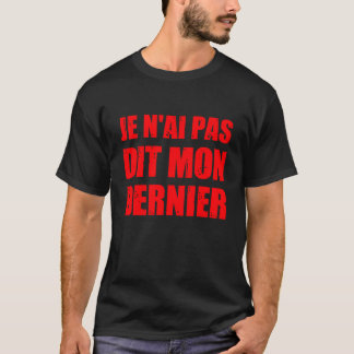 I didn't say my last - visual humor T-Shirt