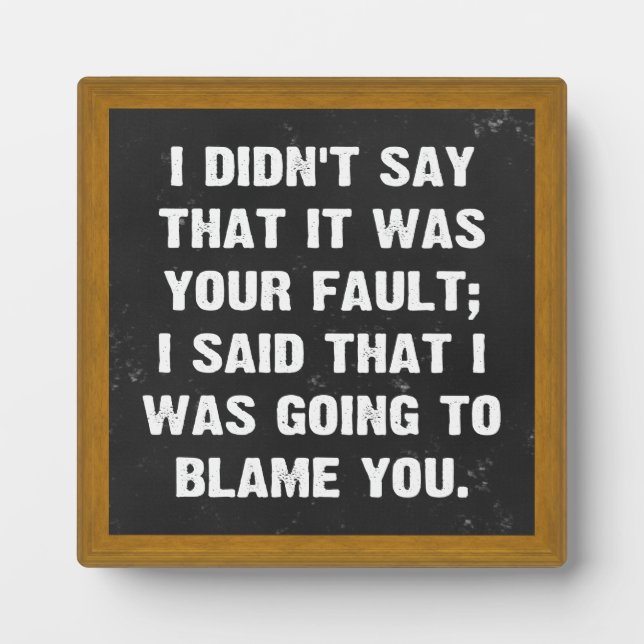I didn't say that it was your fault plaque (Front)