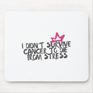 I Didnt Survive Cancer To Die From Stress Cancer A Mouse Mat