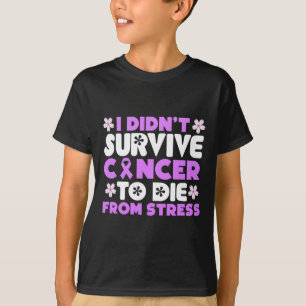 I Didnt Survive Cancer To Die From Stress - World T-Shirt