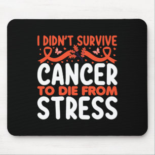 I Didnt Suvive Cancer To Die From Stress - World C Mouse Mat