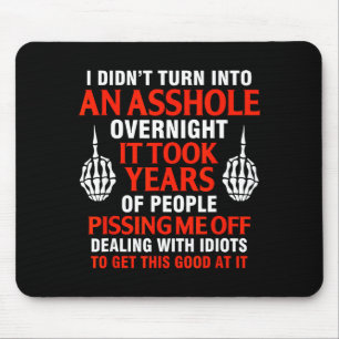 I didn't turn into overnight it took years mouse mat