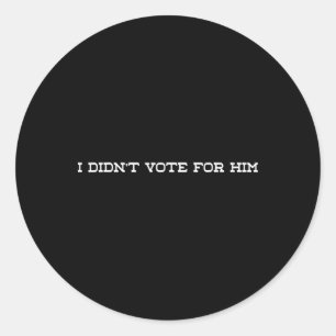 I Didn't Vote For Him, Anti-trump Political Democr Classic Round Sticker