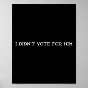 I Didn't Vote For Him Anti Trump  Poster