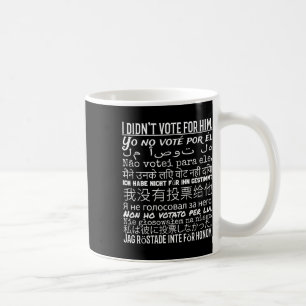 I Didnt Vote For Him - Anti Trump T Shirt  Coffee Mug