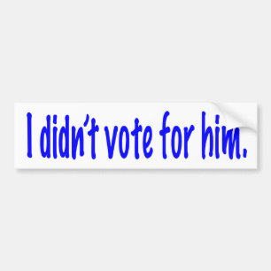 I didn't vote for him bumper sticker