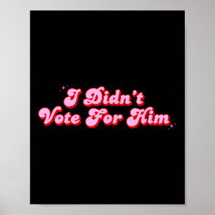 I Didnt Vote For Him Funny Political Not My Poster