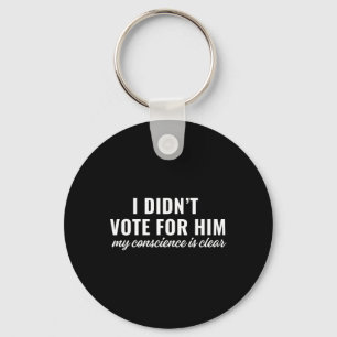 I Didn't Vote For Him My Conscience Is Clear _1 Key Ring