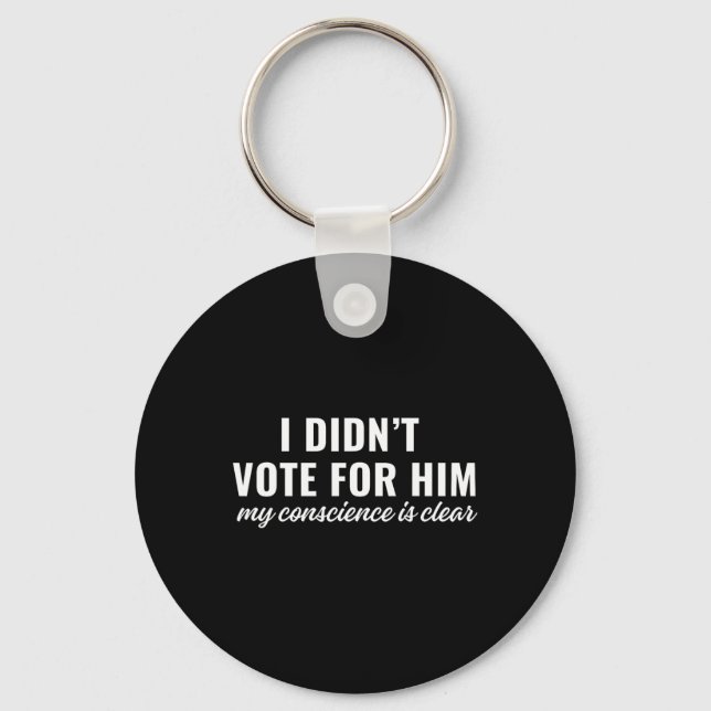 I Didn't Vote For Him My Conscience Is Clear _1  Key Ring (Front)